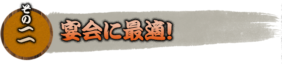 その2、宴会に最適！